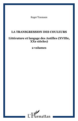 La transgression des couleurs: LittÃ©rature et langage des Antilles (XVIIIe, XXe siÃ¨cles) - 2 volumes (9782876790582) by Toumson, Roger