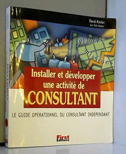 Installer et dÃ©velopper une activitÃ© de Consultant. Le Guide opÃ©rationnel du consultant indÃ©pendant (9782876915640) by Kintler, David; Adams, Bob