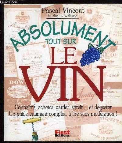 Imagen de archivo de Absolument tout sur le vin : Connaître, acheter, garder, servir? et d guster : Un guide vraiment complet,  lire sans mod ration (French Edition) a la venta por Better World Books