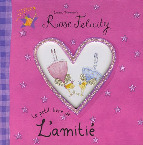 Imagen de archivo de Rose Flicity : Le Petit Livre de l'amiti a la venta por Better World Books