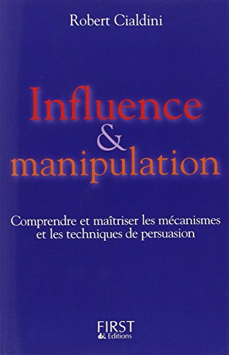 Influence & manipulation. Comprendre et maÃ®triser les mÃ©canismes et les techniques de persuasion, par Robert Cialdini. (9782876918740) by Cialdini, Robert B.