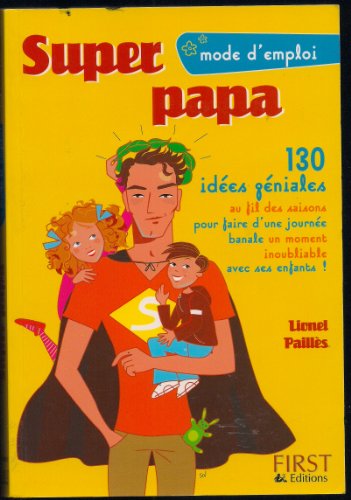 Imagen de archivo de Super papa : 130 Ides gniales au fil des saisons pour faire d'une journe banale un moment inoubliable avec ses enfants ! a la venta por Ammareal