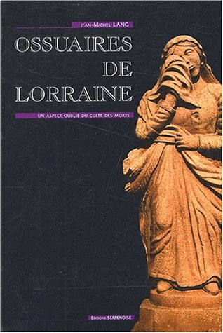 Ossuaires de Lorraine. Un aspect oublié du culte des morts