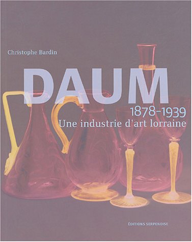 Stock image for DAUM UNE INDUSTRIE D'ART LORRAINE 1878-1939 (French Edition) for sale by HPB Inc.