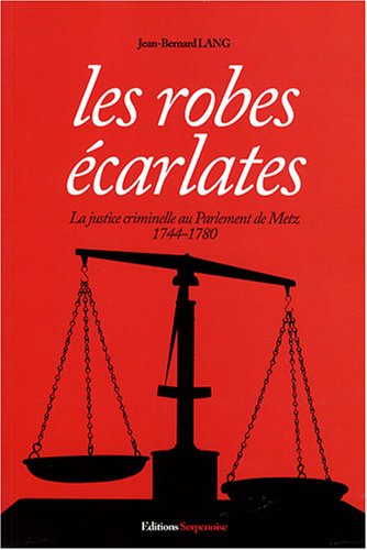 Stock image for Les Robes carlates : La justice criminelle au parlement de Metz, 1744-1780 for sale by medimops