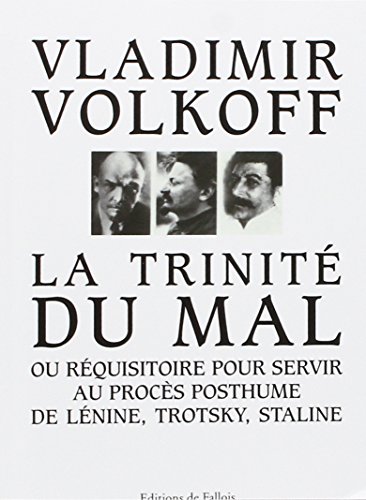 La TriniteÌ du mal, ou, ReÌquisitoire pour servir au proceÌs posthume de LeÌ€nine, Trotsky, Staline (FALL.AGE H. 1AN) (French Edition) (9782877061100) by Volkoff, Vladimir