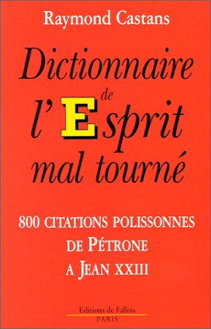 Imagen de archivo de Dictionnaire de l'esprit mal tourn . 80 citations polissonnes de P trone  Jean XXIII Castans, Raymond a la venta por LIVREAUTRESORSAS