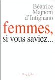 Beispielbild fr Femmes si vous saviez Majnoni d'Intignano, B atrice zum Verkauf von LIVREAUTRESORSAS