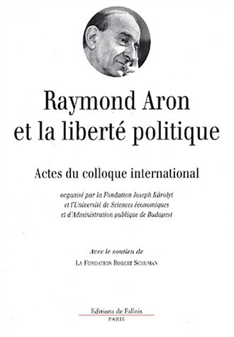 Stock image for Raymond Aron et la libert politique [Actes du colloque international, Budapest, 2000] for sale by Pallas Books Antiquarian Booksellers