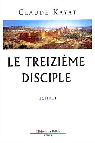 Le TreiziÃ¨me disciple (FALL.LITT. 1AN) (French Edition) (9782877064514) by Kayat, Claude