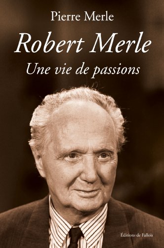 Robert Merle - une vie de passions - Merle, Pierre