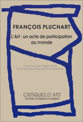 Stock image for FRANCOIS PLUCHART - L'ART : UN ACTE DE PARTICIPATION AU MONDE for sale by LiLi - La Libert des Livres