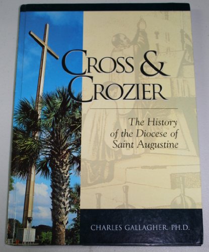 Beispielbild fr Cross & Crozier: The History of the Diocese of Saint Augustine zum Verkauf von Hastings of Coral Springs