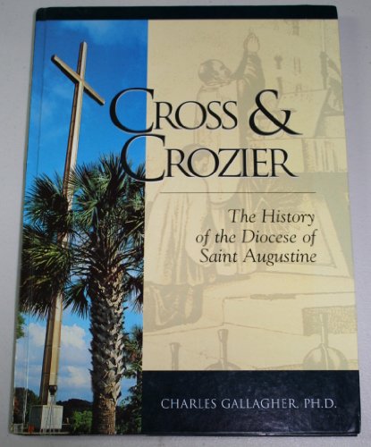 Stock image for Cross & Crozier: The History of the Diocese of Saint Augustine for sale by Hastings of Coral Springs