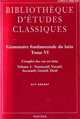 Imagen de archivo de Grammaire fondamentale du latin: Tome 6, L'emploi des cas en latin - Volume 1, Nominatif, vocatif, accusatif, gnitif, datif a la venta por Ammareal