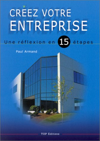 CrÃ©ez votre entreprise - une rÃ©flexion en 15 Ã©tapes (9782877311410) by Paul Armand