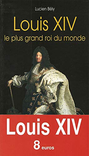 Louis XIV - le plus grand roi du monde - Bély, Lucien