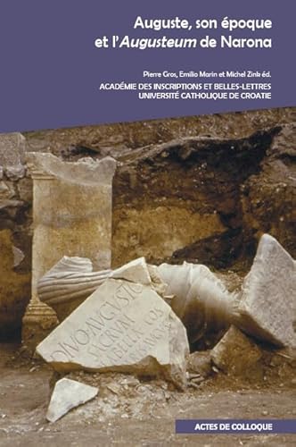 9782877543255: Auguste, Son Epoque Et L'augusteum De Narona: Actes Du Colloque Organise Par L'academie Des Inscriptions Et Belles-lettres Et L'universite Catholique ... 2014 (Actes De Colloque) (French Edition)