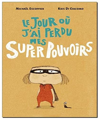 Le jour où j'ai perdu mes super pouvoirs - Escoffier, Michaël, Di Giacomo, Kris