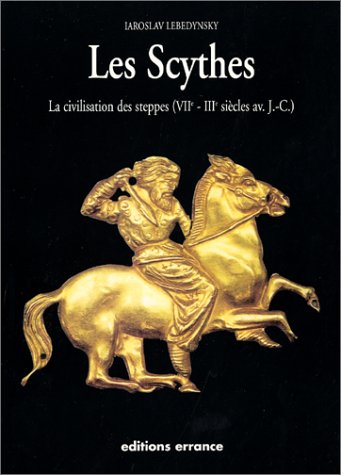 Les Scythes. La civilisation des steppes (VIIe-IIIe siècle av. J.-C.). - LEBEDYNSKY (Iaroslav)