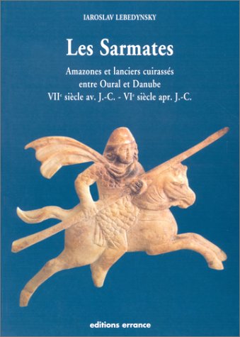 Beispielbild fr Les Sarmates : Amazones Et Lanciers Cuirasss Entre Oural Et Danube (viie Sicle Av. J.-c.-vie Sicl zum Verkauf von RECYCLIVRE
