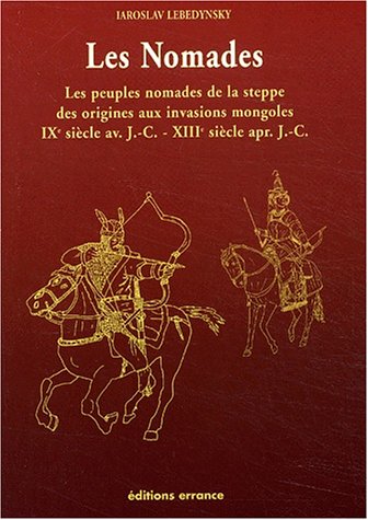9782877722544: Les Nomades: Les peuples nomades de la steppe des origines aux invasions mongoles (IXme sicle avant J-C - XIIIme aprs J-C)
