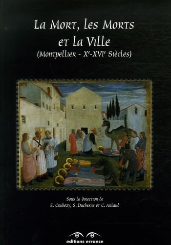 Stock image for La Mort, Les Morts et La ville: Saints-Cme-et-Damien, Montpellier Xe-XVIe sicles for sale by Ammareal