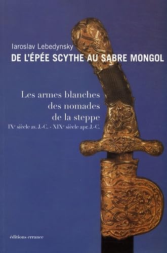 Beispielbild fr De l'pe scythe au sabre mongol: Les armes blanches des Steppes zum Verkauf von Gallix