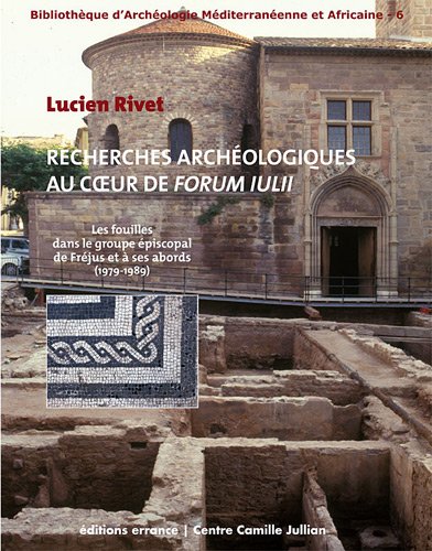 9782877724449: Recherches archologiques au coeur de Forum Iulii: Les fouilles dans le groupe piscopal de Frjus et  ses abords (1979-1989)