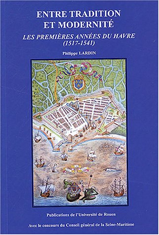 Imagen de archivo de Entre tradition et modernit: Les premires annes du Havre (1517-1541) a la venta por Ammareal