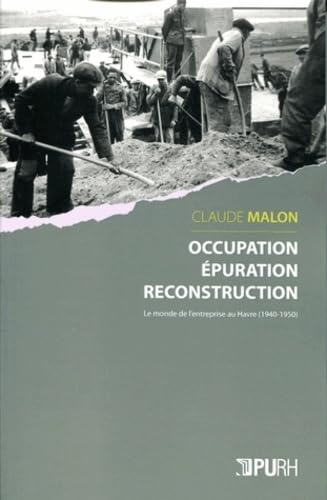 Beispielbild fr Occupation, puration, Reconstruction : Le Monde De L'entreprise Au Havre, 1940-1950 zum Verkauf von RECYCLIVRE