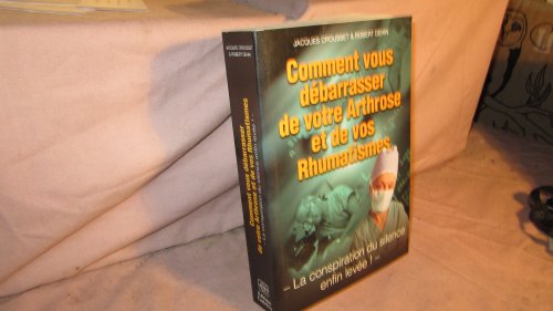 Stock image for COMMENT VOUS DEBARASSER DE VOTRE ARTHROSE ET DE VOS RHUMATISMES. LA CONSPIRATION DU SILENCE ENFIN LEVEE. for sale by LIBRAIRIE GIL-ARTGIL SARL