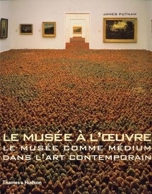 Le MusÃ©e Ã  l'oeuvre: Le MusÃ©e comme mÃ©dium dans l'art contemporain (Beaux Livres) (French Edition) (9782878112023) by Putnam, James