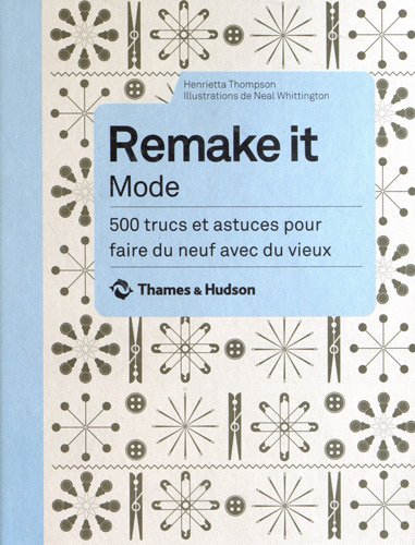 9782878113914: Remake it Mode: 500 trucs et astuces pour faire du neuf avec du vieux