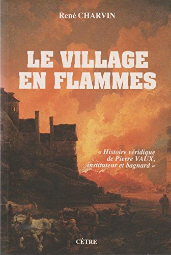 Beispielbild fr Le Village En Flammes : Histoire Vridique De Pierre Vaux, Instituteur Et Bagnard zum Verkauf von RECYCLIVRE