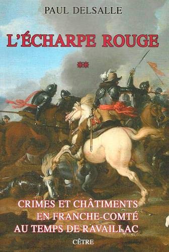 Beispielbild fr CRIMES ET CHTIMENTS EN FRANCHE-COMTE AU TEMPS DE RAVAILLAC TOME 2: L'ECHARPE ROUGE zum Verkauf von Gallix