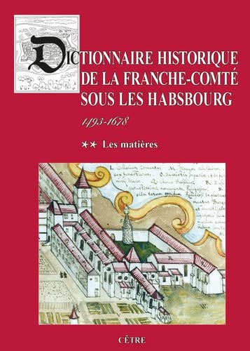 Beispielbild fr DICTIONNAIRE HISTORIQUE DE LA FRANCHE-COMTE SOUS LES HABSBOURG: TOME 2 LES MATIERES zum Verkauf von Gallix