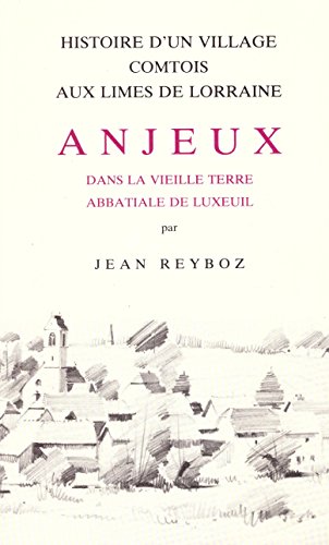 9782878250527: Histoire d'un village comtois aux limes de Lorraine: Anjeux, dans la vieille terre abbatiale de Luxeuil (French Edition)