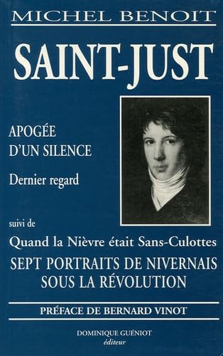 Stock image for Saint-Just: L'apoge d'un silence dernier regard suivi de Quand la Nivre tait Sans-Culottes, sept portraits de nivernais sous la Rvolutio for sale by Ammareal