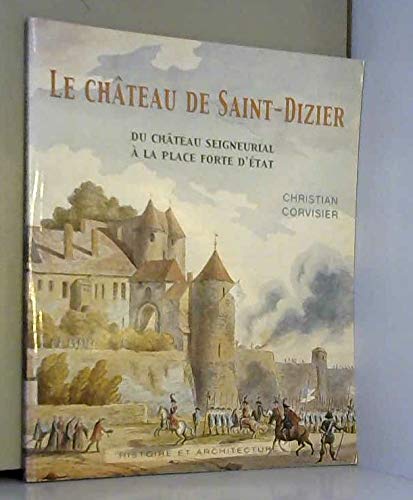 Beispielbild fr Le château de Saint Dizier: du château seigneurial  la plce forte d'Etat Corvisier, Christian zum Verkauf von irma ratnikaite