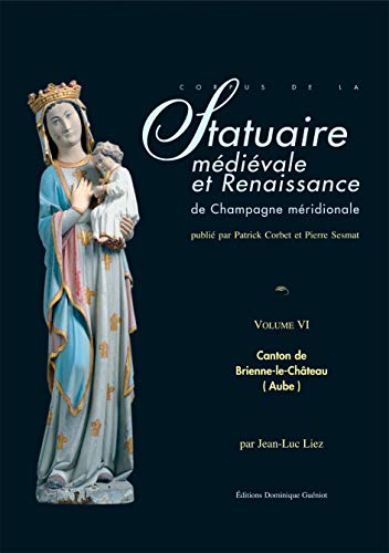9782878255140: Statuaire mdivale et Renaissance de Champagne mridionale. Vol. VI : Canton de Brienne-le-Chteau (French Edition)