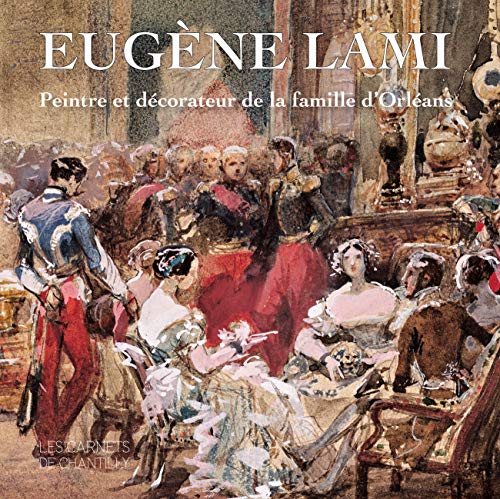 Stock image for Eugne Lami: Peintre et dcorateur de la famille d'Orlans for sale by Gallix