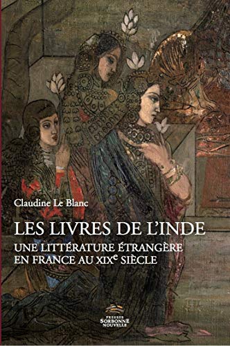 Beispielbild fr Les Livres De L'inde : Une Littrature trangre En France Au Xixe Sicle zum Verkauf von RECYCLIVRE
