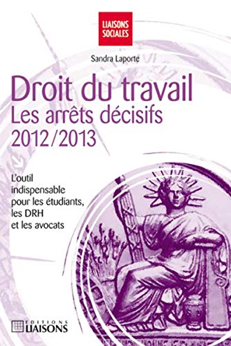 Stock image for DROIT DU TRAVAIL. LES ARRETS DECISIFS 2012-2013. L'OUTIL INDISPENSABLE POUR LES: l'outil indispensable pour les tudiants, les DRH et les avocats for sale by Buchpark