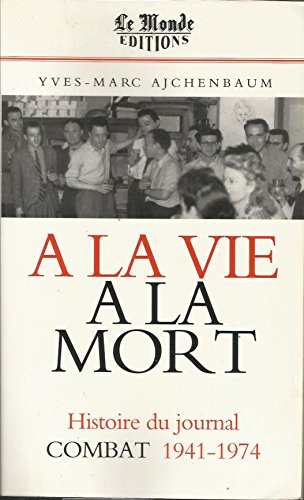 Stock image for A la vie,  la mort: L'histoire du journal "Combat", 1941-1974 for sale by AwesomeBooks