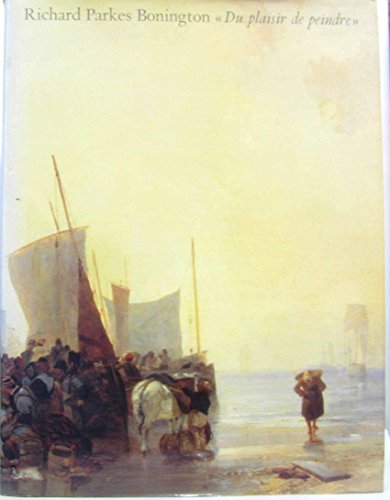 Beispielbild fr Richard parkes bonington / du plaisir de peindre / musee du petit palais, paris, [5 mars-17 mai] 199 zum Verkauf von Better World Books