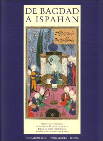 Imagen de archivo de De Bagdad a? Ispahan: Manuscrits islamiques de la Filiale de Saint-Pe?tersbourg de l'Institut d'e?tudes orientales, Acade?mie des sciences de Russie : . janvier 1995 (PARIS MUSEES) (French Edition) a la venta por GF Books, Inc.