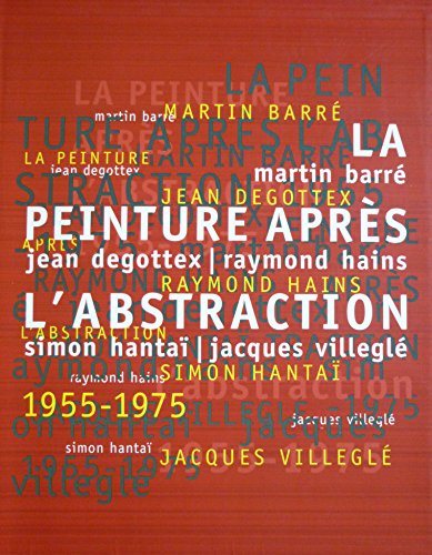 Beispielbild fr La peinture aprs l'abstraction: Martin Barr, Jean Degottex, Raymond Hains, Simon Hanta, Jacques Villegl, 1955-1975, [exposition , Muse zum Verkauf von Ammareal