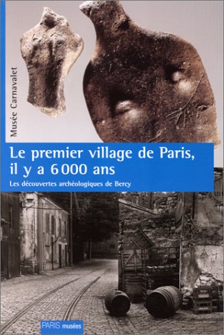 9782879005133: Le Premier Village De Paris, Il Y A 6000 Ans. Les Decouvertes Archeologiques De Bercy