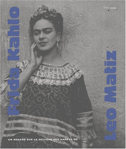 Imagen de archivo de Frida Kahlo et Leo Matiz: Un regard sur le Mexique des annes 40 a la venta por Historien & Lexica
